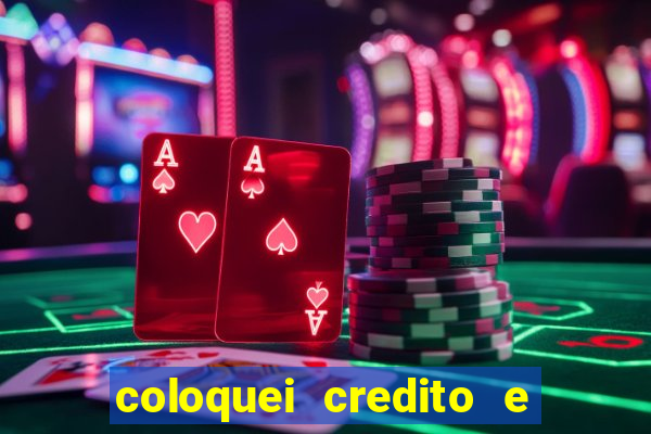 coloquei credito e nao caiu vivo